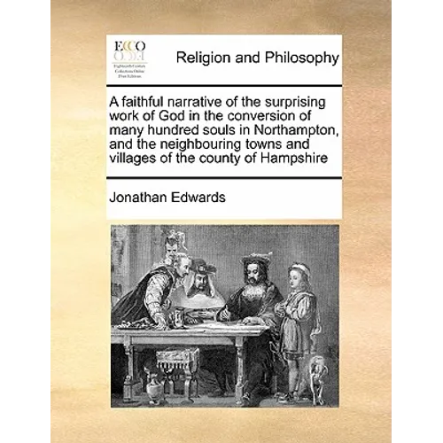 A Faithful Narrative of the Surprising Work of God in the Conversion of Many Hundred Souls in Northampton, and the Neighbouring Towns and Villages of - Paperback