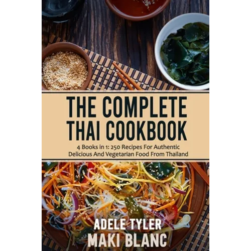 The Complete Thai Cookbook: 4 Books in 1: 250 Recipes For Authentic Delicious And Vegetarian Food From Thailand - Paperback