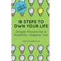 18 Steps to Own Your Life: Simple Powers for a Healthier, Happier You - Paperback