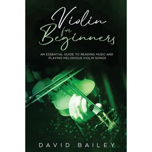 Violin for Beginners: An Essential Guide to Reading Music and Playing Melodious Violin Songs - Paperback