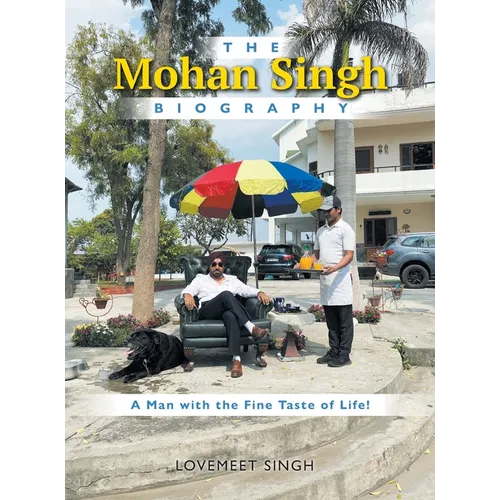 The Mohan Singh Biography: A Man with the Fine Taste of Life! - Hardcover