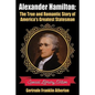 Alexander Hamilton: The True and Romantic Story of America's Greatest Statesman - Paperback
