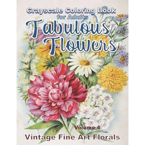 Fabulous Flowers Grayscale Coloring Book for Adults volume 4: 100 page grayscale adult coloring book of fabulous flowers - Paperback