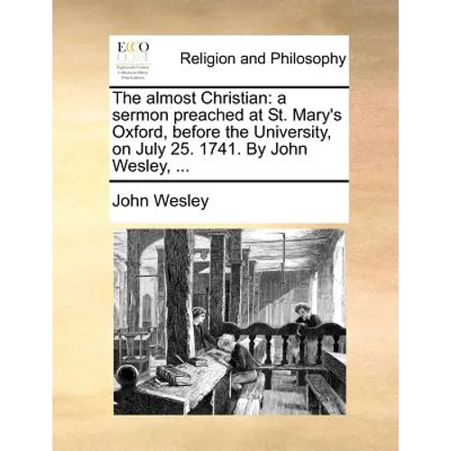 The Almost Christian: A Sermon Preached at St. Mary's Oxford, Before the University, on July 25. 1741. by John Wesley, ... - Paperback