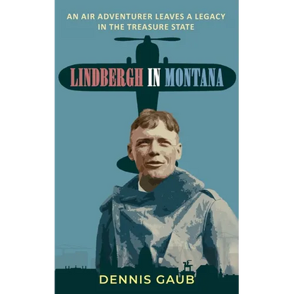 Lindbergh in Montana: An Air Adventurer Leaves a Legacy in the Treasure State - Paperback
