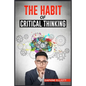The Habit of Critical Thinking: Change Your Mind and Sharpen Your Thoughts With These Powerful Routines (2022 Guide for Beginners) - Paperback