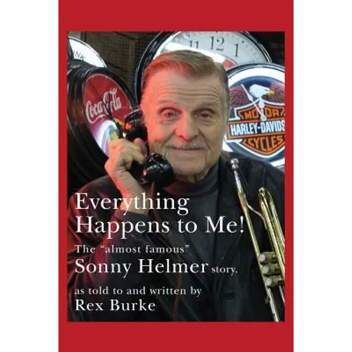 Everything Happens to Me!: The Almost Famous "Sonny Helmer Story" - Paperback