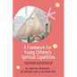A Framework for Young Children's Spiritual Capabilities: Foster Resilience and Wellbeing with this Research-based Guide for 0-8 year olds - Paperback