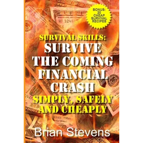 Survival Skills: Survive The Coming Financial Crash Simply, Safely, And Cheaply - Paperback