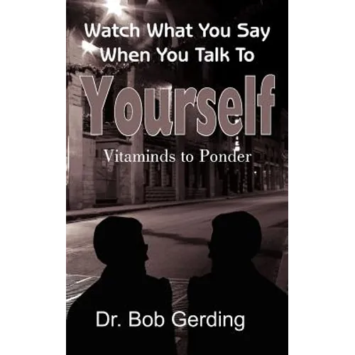 Watch What You Say When You Talk To Yourself: Vitaminds to Ponder - Paperback
