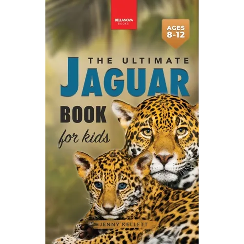 Jaguars The Ultimate Jaguar Book for Kids: Amazing Photos & Facts: Discover the Largest Cat in the Americas for Kids Ages 8-12 - Hardcover