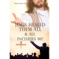 Jesus Healed Them All & All Includes Me! - Paperback