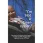 I'm Not a Giver-Upper: The Story of Juliana Irina Carver - A Little Girl Who Waged War Against Cancer 8 Times - Paperback