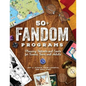 50+ Fandom Programs: Planning Festivals and Events for Tweens, Teens, and Adults - Paperback