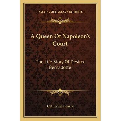 A Queen Of Napoleon's Court: The Life Story Of Desiree Bernadotte - Paperback