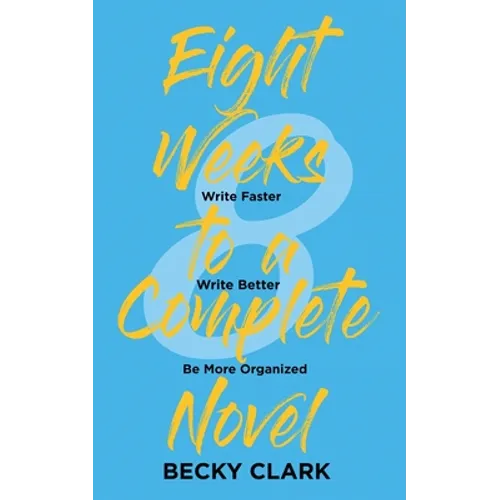 Eight Weeks to a Complete Novel: Write Faster, Write Better, Be More Organized - Paperback