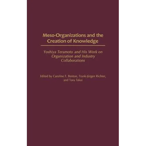 Meso-Organizations and the Creation of Knowledge: Yoshiya Teramoto and His Work on Organization and Industry Collaborations - Hardcover