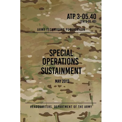 ATP 3-05.40 Special Operations Sustainment: May 2013 - Paperback