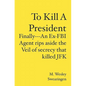 To Kill A President: Finally---An Ex-FBI Agent rips aside the veil of secrecy that killed JFK - Paperback