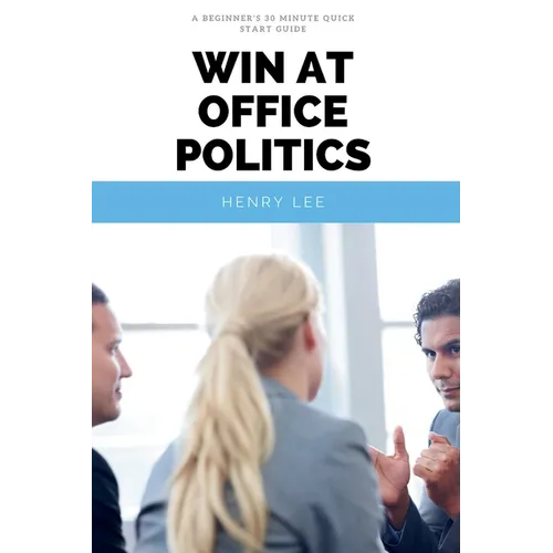 Win at Office Politics: A Beginner's 30-Minute Quick Start Guide - Paperback