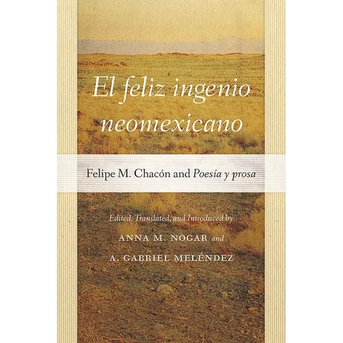 El Feliz Ingenio Neomexicano: Felipe M. Chacón and Poesía Y Prosa - Paperback