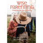 Wise Parenting: Creating the Joy of Family - Paperback