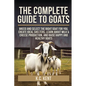 The Complete Guide To Goats: Breed and Select the Right Goat For You, Create Ideal Shelters, Learn about Milk Production, and Raise Happy and Healthy - Paperback