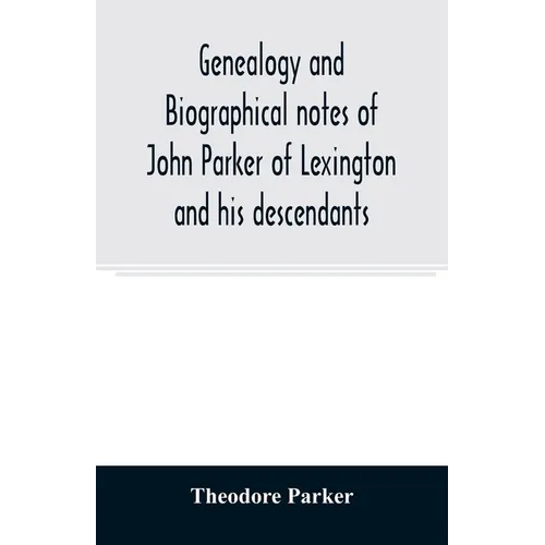 Genealogy and biographical notes of John Parker of Lexington and his descendants. Showing his Earlier Ancestry in America from Dea. Thomas Parker of R - Paperback