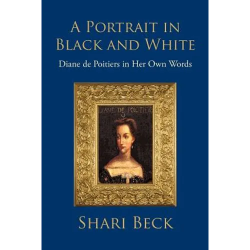 A Portrait in Black and White: Diane de Poitiers in Her Own Words - Paperback