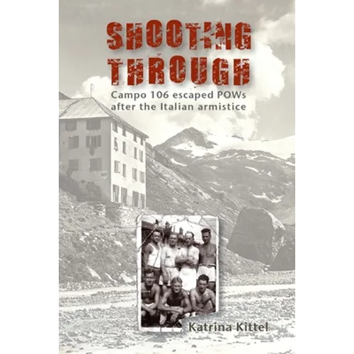 Shooting Through: Campo 106 escaped POWs after the Italian Armistice - Paperback