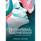 Motherhood & Matrescence: The truths we were never told - Paperback
