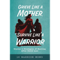 Grieve Like A Mother, Survive Like A Warrior: Stories & Strategies of Healing After Child Loss - Paperback