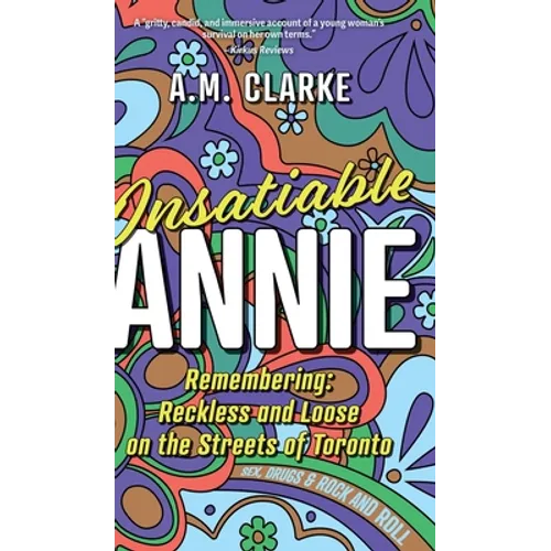 Insatiable Annie: Reckless and Loose on the Streets of Toronto - Hardcover