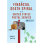 The Financial Death Spiral of the United States Postal Service ...Unless? - Paperback