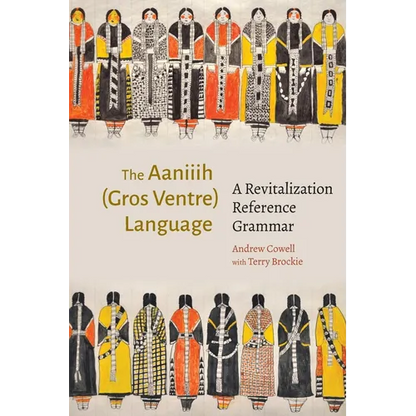 The Aaniiih (Gros Ventre) Language: A Revitalization Reference Grammar - Hardcover