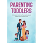 Parenting Toddlers: A Complete Guide for Raising Disciplined, Happier, and Confident Kids - Paperback