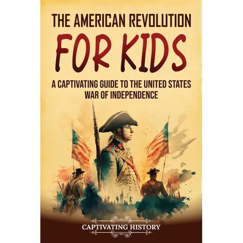 The American Revolution for Kids: A Captivating Guide to the United States War of Independence - Paperback