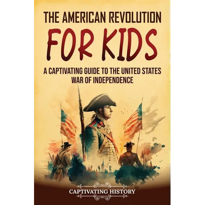 The American Revolution for Kids: A Captivating Guide to the United States War of Independence - Paperback