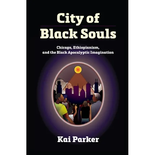 City of Black Souls: Chicago, Ethiopianism, and the Black Apocalyptic Imagination - Hardcover