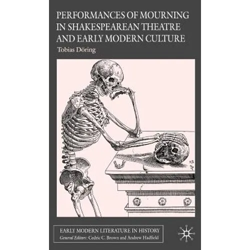 Performances of Mourning in Shakespearean Theatre and Early Modern Culture - Hardcover