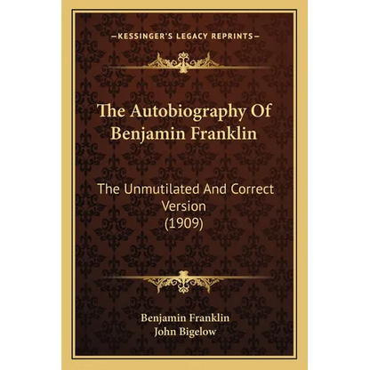 The Autobiography Of Benjamin Franklin: The Unmutilated And Correct Version (1909) - Paperback