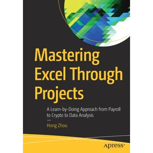 Mastering Excel Through Projects: A Learn-By-Doing Approach from Payroll to Crypto to Data Analysis - Paperback