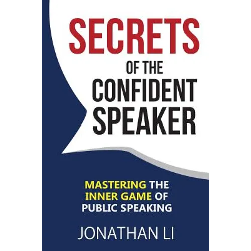 Secrets of the Confident Speaker: Mastering the Inner Game of Public Speaking - Paperback