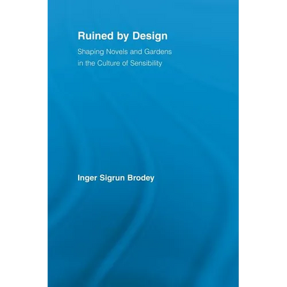 Ruined by Design: Shaping Novels and Gardens in the Culture of Sensibility - Paperback