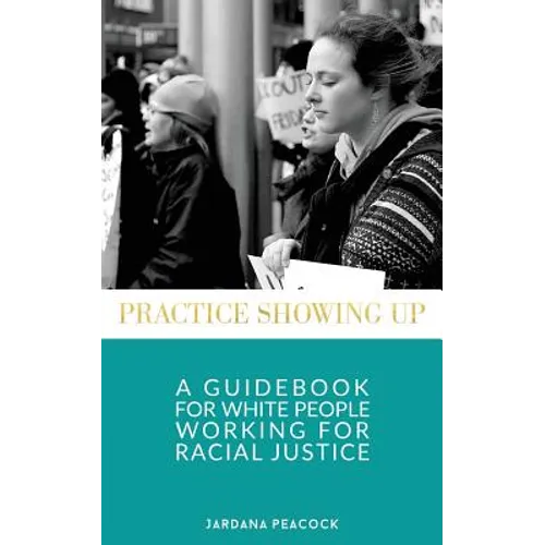 Practice Showing Up: A Guidebook For White People Working For Racial Justice - Paperback