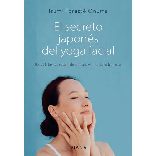 El Secreto Japonés del Yoga Facial: Realza La Belleza Natural de Tu Rostro Y Potencia Tu Bienestar - Paperback