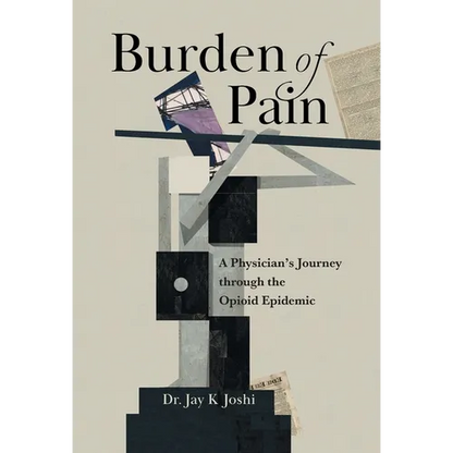 Burden of Pain: A Physician's Journey through the Opioid Epidemic - Hardcover