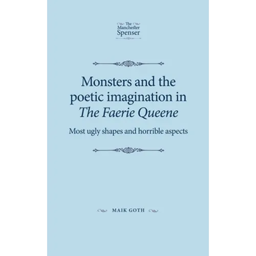 Monsters and the poetic imagination in The Faerie Queene: 'Most ugly shapes, and horrible aspects' - Paperback