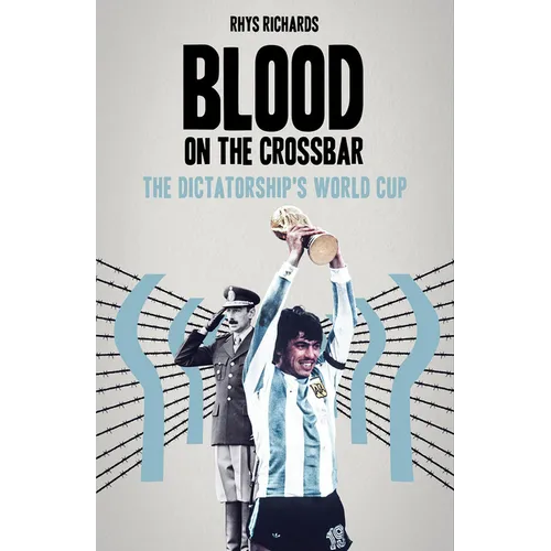 Blood on the Crossbar: The Dictatorship's World Cup - Hardcover
