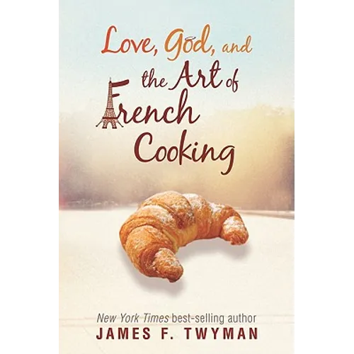 Love, God, And The Art Of French Cooking - Paperback